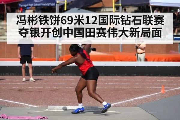 冯彬铁饼69米12国际钻石联赛夺银开创中国田赛伟大新局面